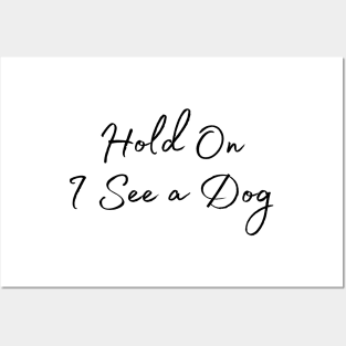 Hold On I See a Dog - Dog Quotes Posters and Art